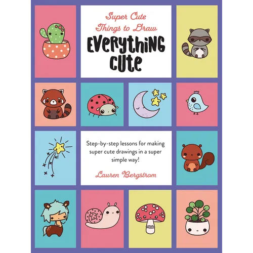 Everything Cute: Step-By-Step Lessons for Making Super Cute Drawings in a Super Simple Way - Library Binding