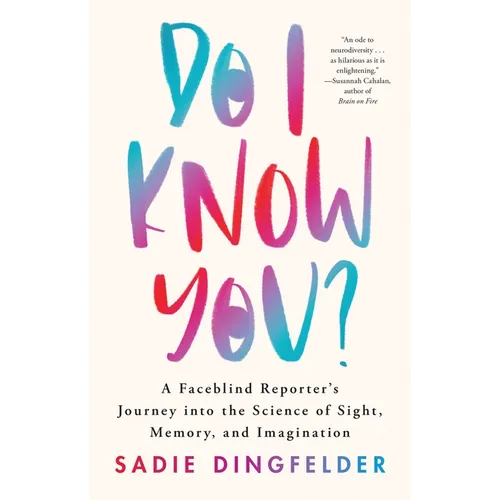 Do I Know You?: A Faceblind Reporter's Journey Into the Science of Sight, Memory, and Imagination - Hardcover