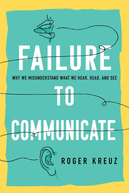 Failure to Communicate: Why We Misunderstand What We Hear, Read, and See - Hardcover