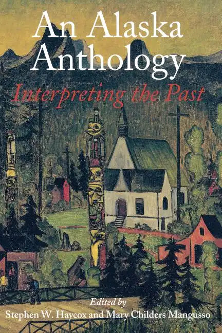 An Alaska Anthology: Interpreting the Past - Paperback