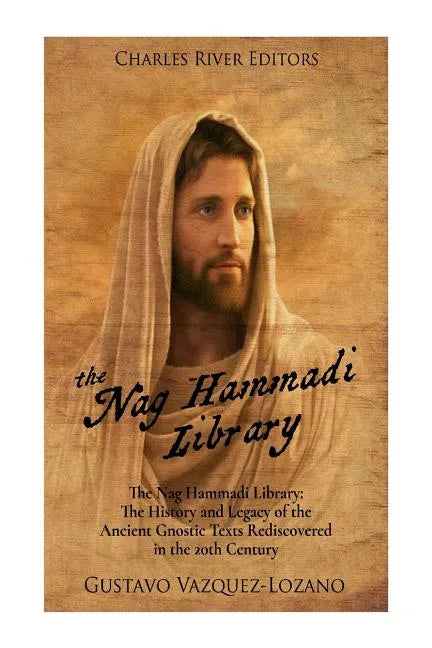 The Nag Hammadi Library: The History and Legacy of the Ancient Gnostic Texts Rediscovered in the 20th Century - Paperback