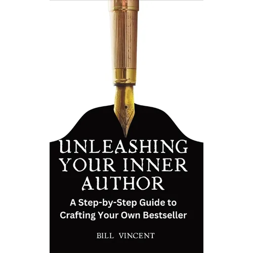 Unleashing Your Inner Author: A Step-by-Step Guide to Crafting Your Own Bestseller - Hardcover