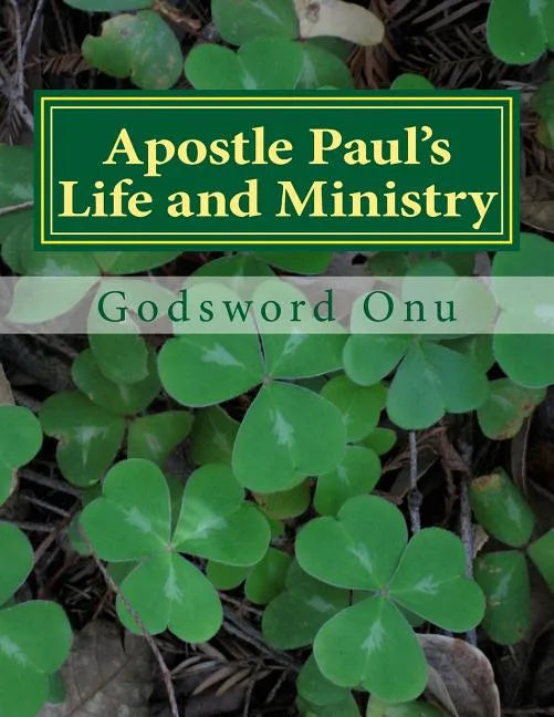 Apostle Paul's Life and Ministry: Lessons from Apostle Paul, the Man of God - Paperback