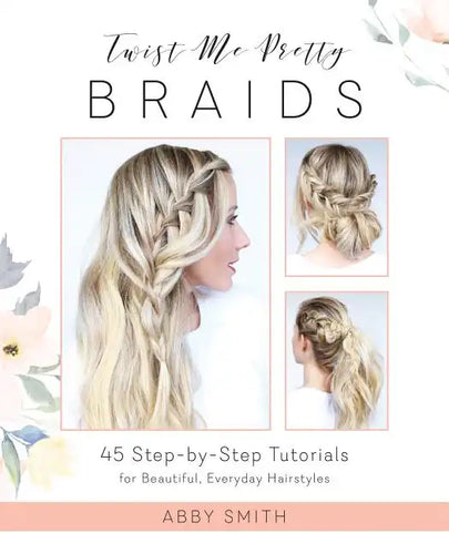 Twist Me Pretty Braids: 45 Step-By-Step Tutorials for Beautiful, Everyday Hairstyles - Paperback