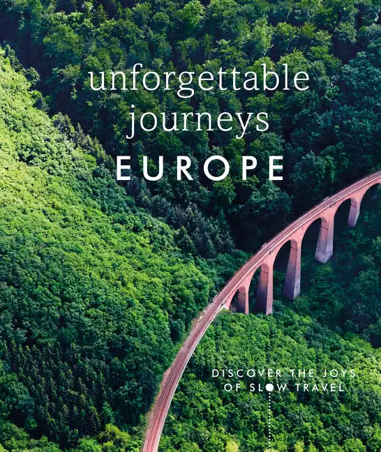 Unforgettable Journeys Europe: Discover the Joys of Slow Travel - Hardcover