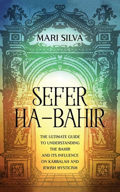Sefer ha-Bahir: The Ultimate Guide to Understanding the Bahir and Its Influence on Kabbalah and Jewish Mysticism - Hardcover