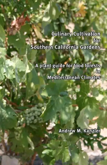 Culinary Cultivation for Southern California Gardens: A plant guide for food forests in Mediterranean Climates - Paperback