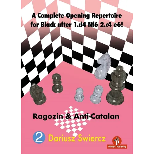 A Complete Opening Repertoire for Black After 1.D4 Nf6 2.C4 E6!: Ragozin & Anti-Catalan - Paperback