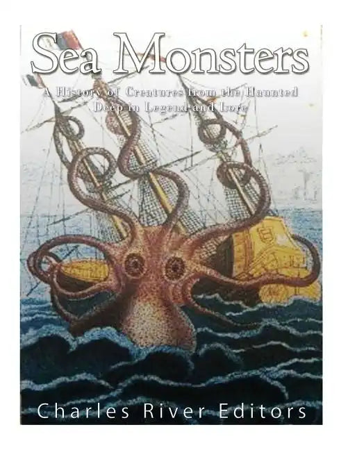 Sea Monsters: A History of Creatures from the Haunted Deep in Legend and Lore - Paperback