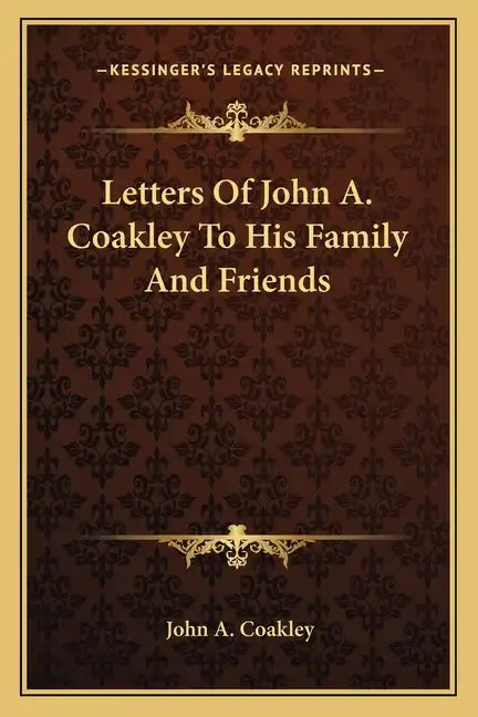 Letters of John A. Coakley to His Family and Friends - Paperback