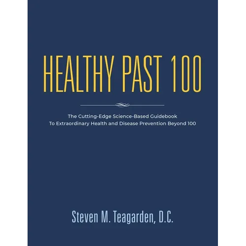 Healthy Past 100: The Cutting-Edge Science-Based Guidebook to Extraordinary Health and Disease Prevention Beyond 100 - Paperback