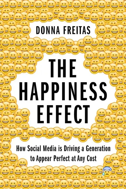 The Happiness Effect: How Social Media Is Driving a Generation to Appear Perfect at Any Cost - Hardcover