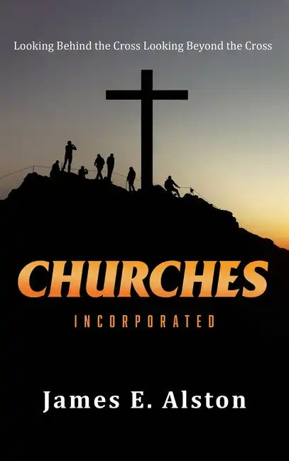 Churches Incorporated: Looking Behind the Cross Looking Beyond the Cross - Hardcover