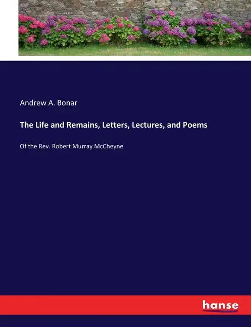 The Life and Remains, Letters, Lectures, and Poems: Of the Rev. Robert Murray McCheyne - Paperback