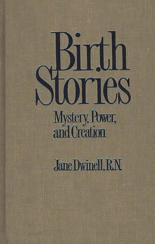 Birth Stories: Mystery, Power, and Creation - Hardcover