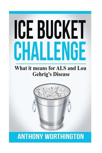 Ice Bucket Challenge: What it means for ALS and Lou Gehrig's Disease - Paperback