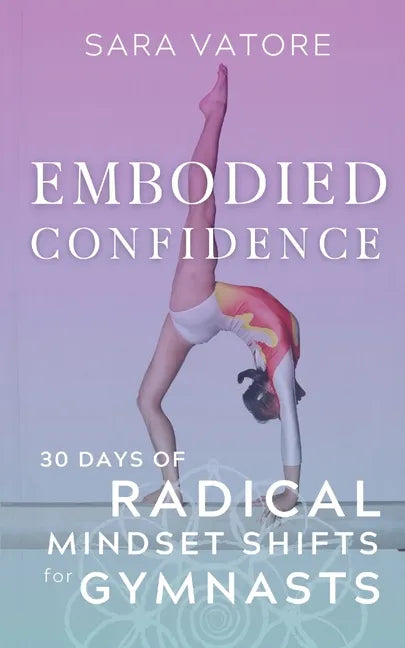 Embodied Confidence: 30 Days of Radical Mindset Shifts for Gymnasts - Paperback