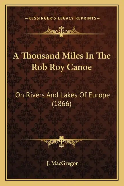 A Thousand Miles In The Rob Roy Canoe: On Rivers And Lakes Of Europe (1866) - Paperback