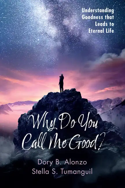 Why Do You Call Me Good?: Understanding Goodness That Leads to Eternal Life - Paperback