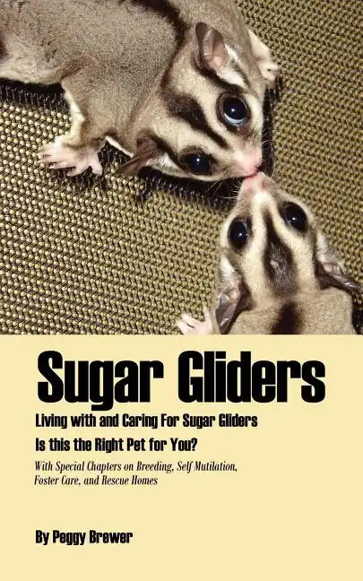 Sugar Gliders: Living with and Caring for Sugar Gliders Is This the Right Pet for You? - Paperback