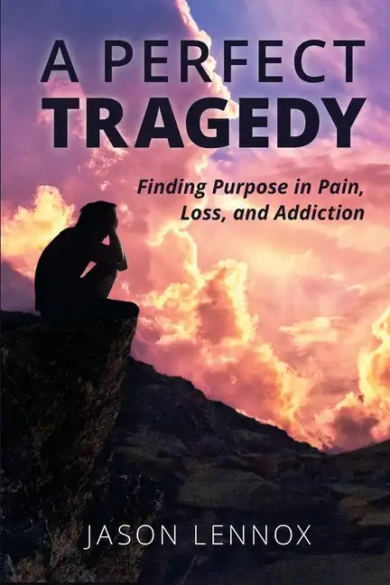 A Perfect Tragedy: Finding Purpose in Pain, Loss, and Addiction - Paperback