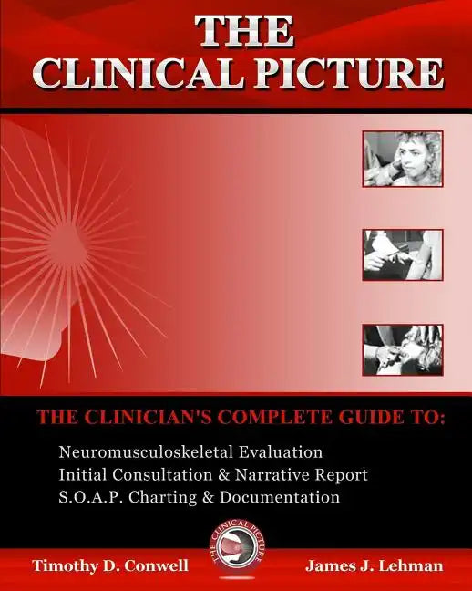 The Clinical Picture: The Clinician's Complete Guide To: Neuromusculoskeletal Evaluation, Initial Consultation & Narrative Report, S.O.A.P. - Paperback