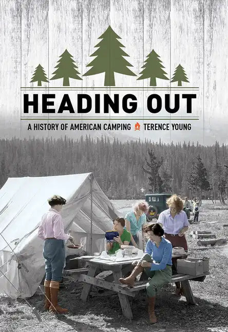 Heading Out: A History of American Camping - Hardcover