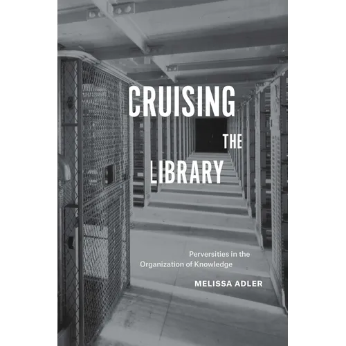 Cruising the Library: Perversities in the Organization of Knowledge - Hardcover