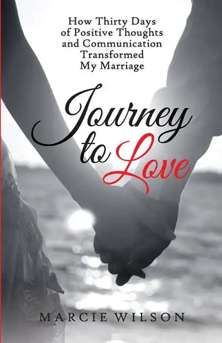 Journey to Love: How Thirty Days of Positive Thoughts and Communication Transformed My Marriage - Paperback