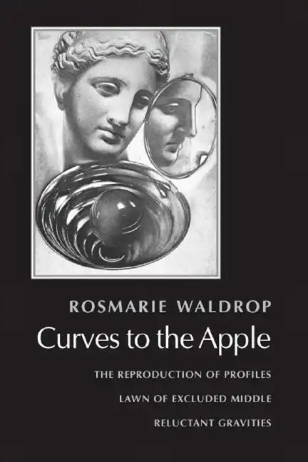 Curves to the Apple: The Reproduction of Profiles, Lawn of Excluded Middle, Reluctant Gravities - Paperback
