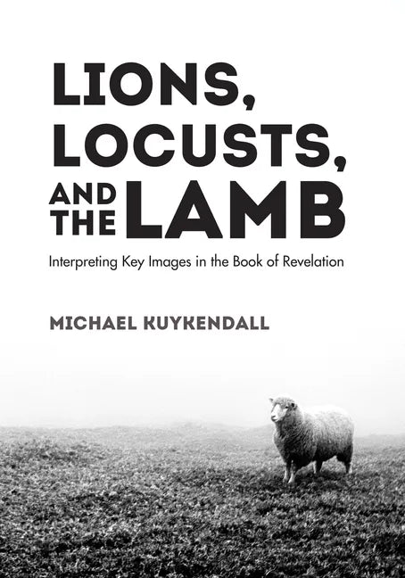 Lions, Locusts, and the Lamb: Interpreting Key Images in the Book of Revelation - Paperback