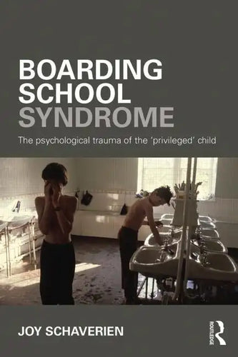 Boarding School Syndrome: The Psychological Trauma of the 'Privileged' Child - Paperback