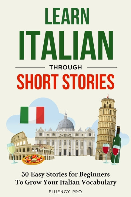 Learn Italian Through Short Stories: 30 Easy Stories for Beginners To Grow Your Italian Vocabulary - Paperback