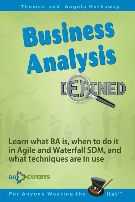 Business Analysis Defined: Learn what BA is, when to do it in Agile and Waterfall SDM, and what techniques are in use. - Paperback