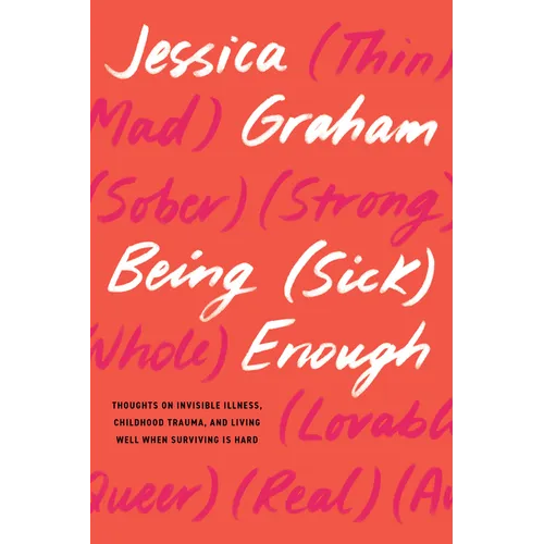 Being (Sick) Enough: Thoughts on Invisible Illness, Childhood Trauma, and Living Well When Surviving Is Hard - Paperback