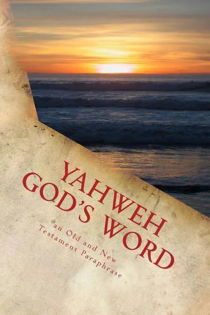 Yahweh God's Word: An Old and New Testament Paraphrase - Paperback