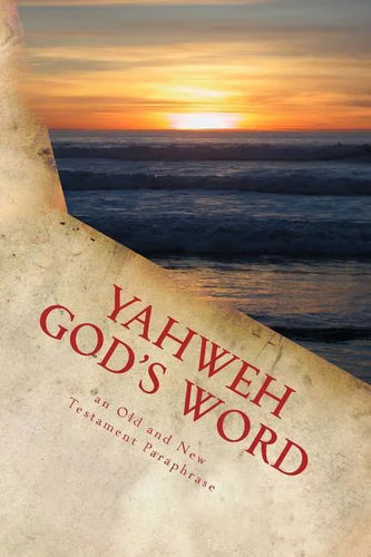 Yahweh God's Word: An Old and New Testament Paraphrase - Paperback