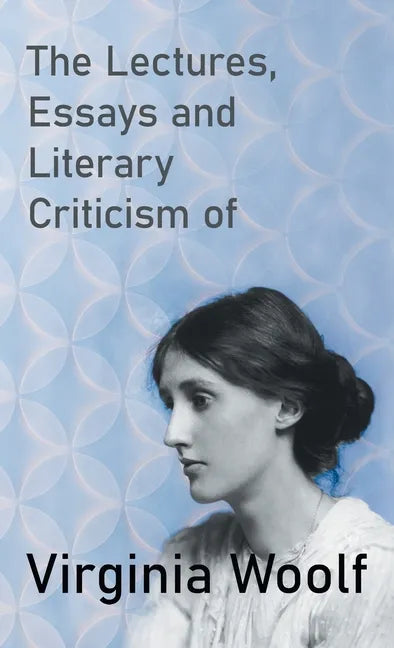 The Lectures, Essays and Literary Criticism of Virginia Woolf - Hardcover