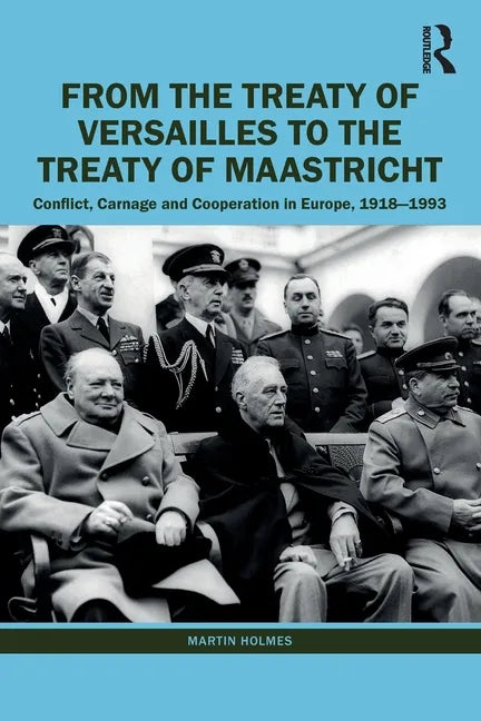 From the Treaty of Versailles to the Treaty of Maastricht: Conflict, Carnage and Cooperation in Europe, 1918 - 1993 - Paperback
