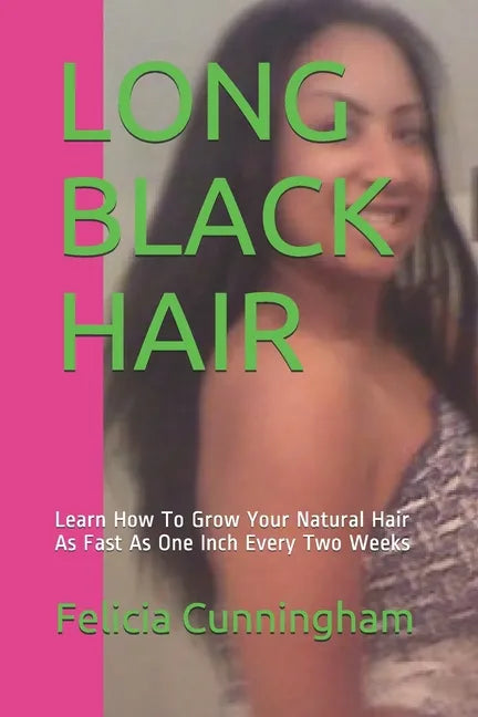 Long Black Hair: Learn How To Grow Your Natural Hair As Fast As One Inch Every Two Weeks - Paperback