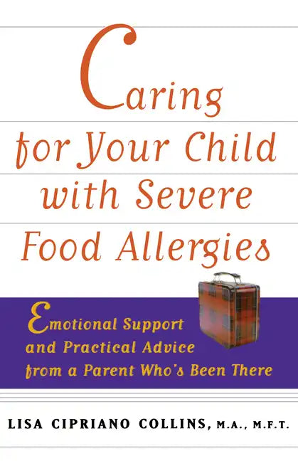 Caring for Your Child with Severe Food Allergies: Emotional Support and Practical Advice from a Parent Who's Been There - Paperback