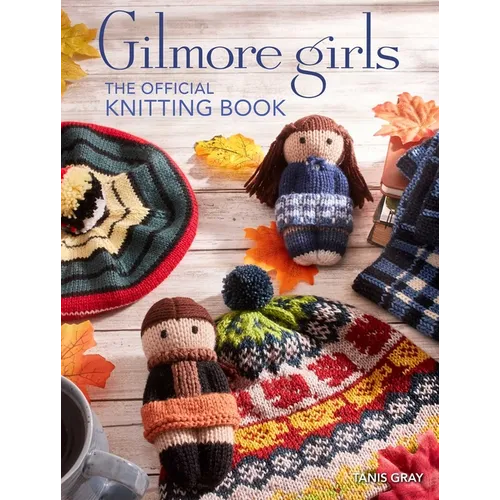 Gilmore Girls: The Official Knitting Book: Knit Your Way Through Stars Hollow and Beyond - Hardcover