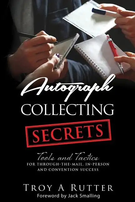 Autograph Collecting Secrets: Tools and Tactics for Through-The-Mail, In-Person and Convention Success - Paperback