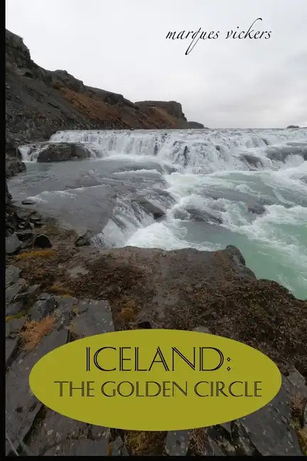 Iceland: The Golden Circle: BLUE LAGOON, THINGVELLIR, LAUGARVATN, GULLFOSS WATERFALL AND GEYSIR - Paperback