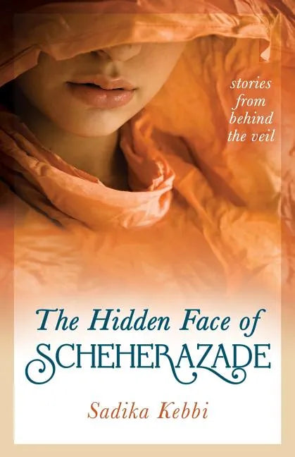 The Hidden Face of Scheherazade: Stories from Behind the Veil - Paperback