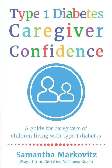 Type 1 Diabetes Caregiver Confidence: A Guide for Caregivers of Children Living with Type 1 Diabetes - Paperback