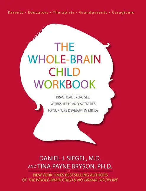 The Whole-Brain Child Workbook: Practical Exercises, Worksheets and Activities to Nurture Developing Minds - Paperback