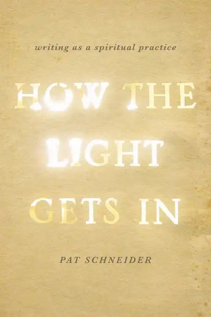 How the Light Gets in: Writing as a Spiritual Practice - Paperback
