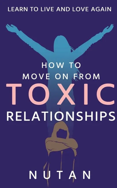 How to move on from Toxic Relationships: Learn to live and love again - Paperback