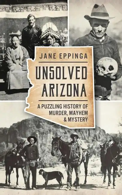 Unsolved Arizona: A Puzzling History of Murder, Mayhem & Mystery - Hardcover